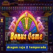 dragon raja 2 temporada